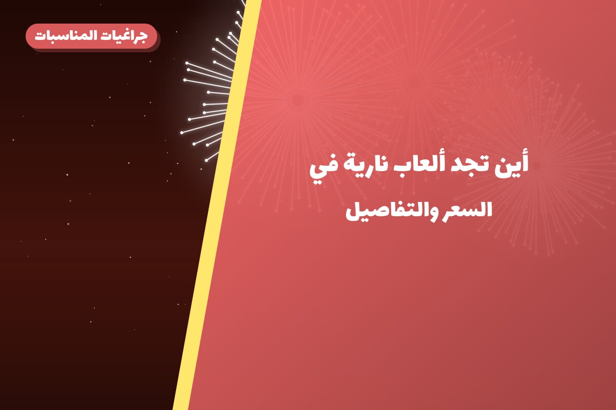 أين تجد ألعاب نارية في الجهراء؟ أسعار ومواصفات